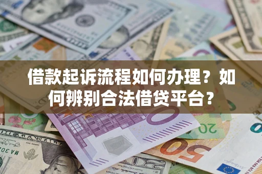 北京借款起诉流程如何办理？如何辨别合法借贷平台？