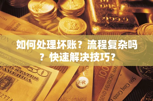 北京如何处理坏账？流程复杂吗？快速解决技巧？