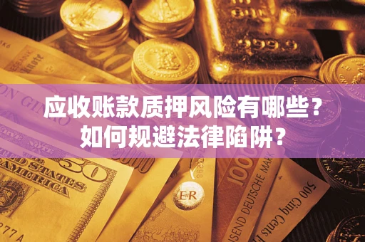 北京应收账款质押风险有哪些？如何规避法律陷阱？