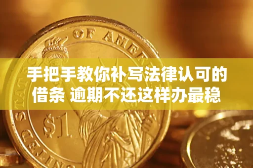 北京手把手教你补写法律认可的借条 逾期不还这样办最稳妥