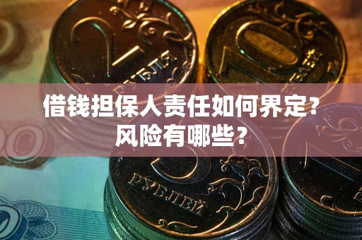 北京借钱担保人责任如何界定?风险有哪些? 北京借钱担保人责任如何界定?风险有哪些?