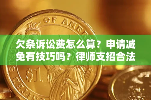 北京欠条诉讼费怎么算？申请减免有技巧吗？律师支招合法省钱