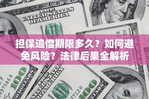 北京担保追偿期限多久？如何避免风险？法律后果全解析