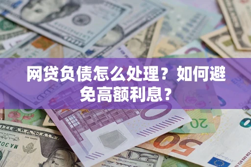 北京网贷负债怎么处理？如何避免高额利息？