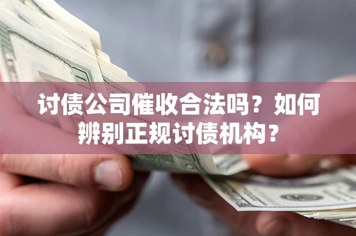 北京讨债公司催收合法吗？如何辨别正规讨债机构？