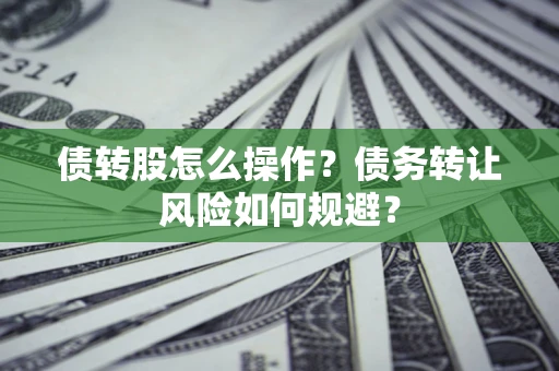 北京债转股怎么操作？债务转让风险如何规避？