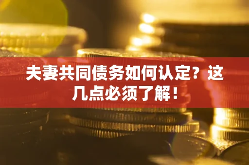 北京夫妻共同债务如何认定？这几点必须了解！