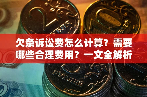 北京欠条诉讼费怎么计算？需要哪些合理费用？一文全解析