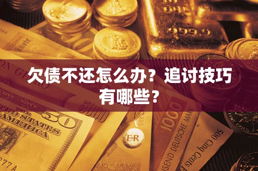 北京欠债不还怎么办？追讨技巧有哪些？