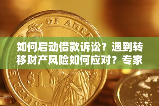 北京如何启动借款诉讼？遇到转移财产风险如何应对？专家解局支招