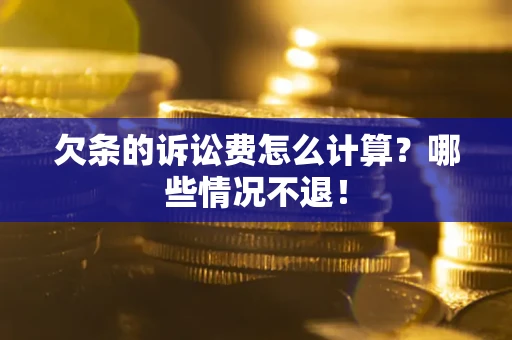 北京欠条的诉讼费怎么计算?哪些情况不退! 北京欠条的诉讼费怎么计算?哪些情况不退!