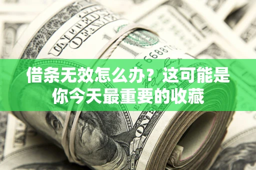 北京借条无效怎么办？这可能是你今天最重要的收藏