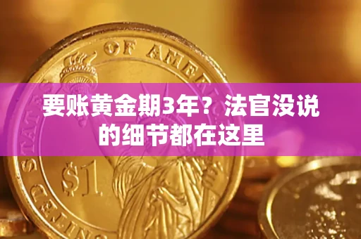 北京要账黄金期3年？法官没说的细节都在这里
