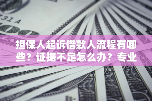 北京担保人起诉借款人流程有哪些？证据不足怎么办？专业律师解答