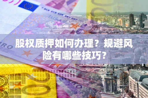北京股权质押如何办理？规避风险有哪些技巧？