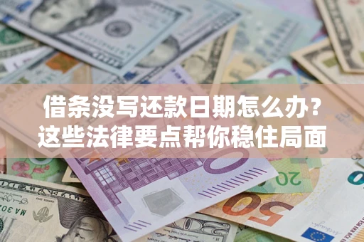 北京借条没写还款日期怎么办？这些法律要点帮你稳住局面