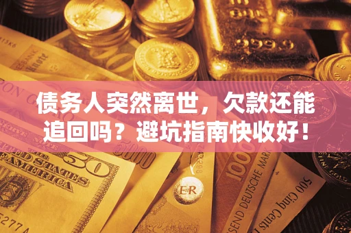 北京债务人突然离世，欠款还能追回吗？避坑指南快收好！