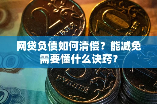北京网贷负债如何清偿？能减免需要懂什么诀窍？