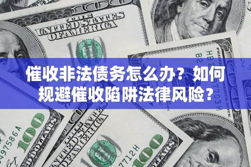 北京催收非法债务怎么办？如何规避催收陷阱法律风险？