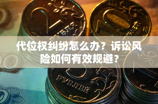 北京代位权纠纷怎么办？诉讼风险如何有效规避？
