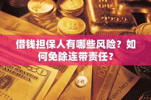 北京借钱担保人有哪些风险？如何免除连带责任？