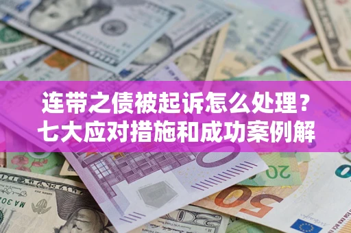 北京连带之债被起诉怎么处理？七大应对措施和成功案例解析