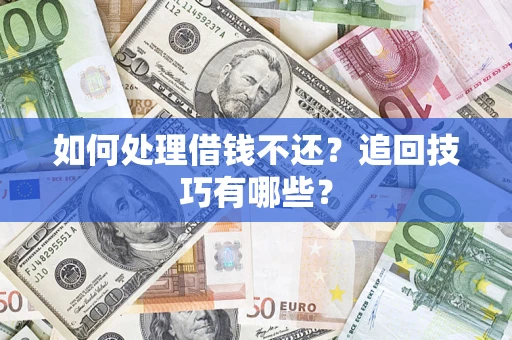 北京如何处理借钱不还？追回技巧有哪些？