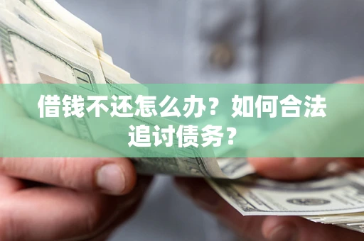 北京借钱不还怎么办？如何合法追讨债务？
