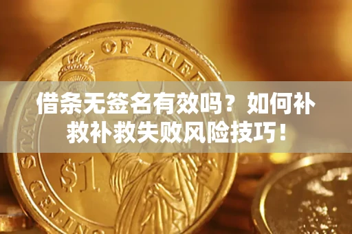 北京借条无签名有效吗？如何补救补救失败风险技巧！