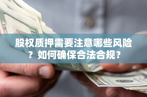 北京股权质押需要注意哪些风险？如何确保合法合规？