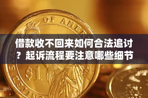 北京借款收不回来如何合法追讨？起诉流程要注意哪些细节？