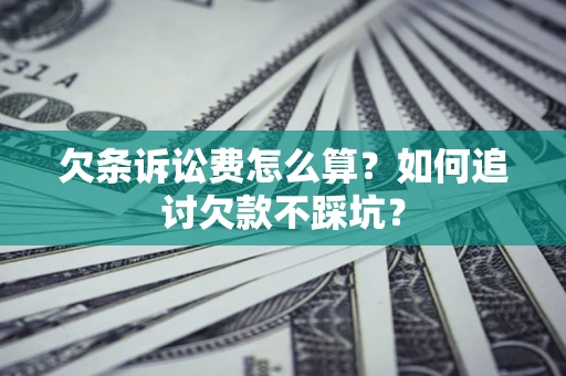 北京欠条诉讼费怎么算？如何追讨欠款不踩坑？