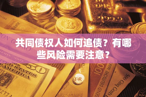 北京共同债权人如何追债？有哪些风险需要注意？