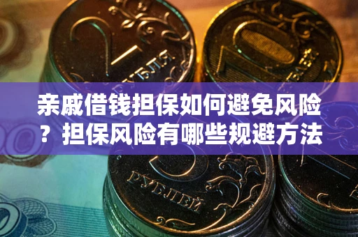 北京亲戚借钱担保如何避免风险？担保风险有哪些规避方法？