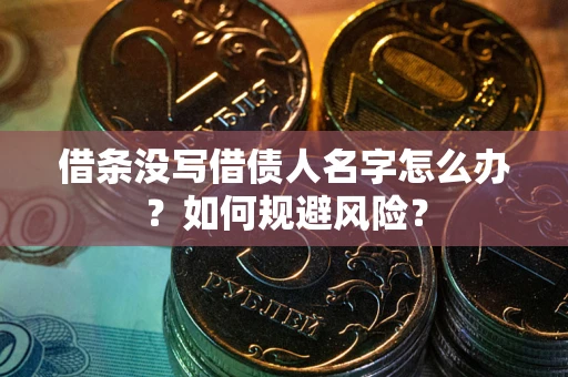 北京借条没写借债人名字怎么办？如何规避风险？