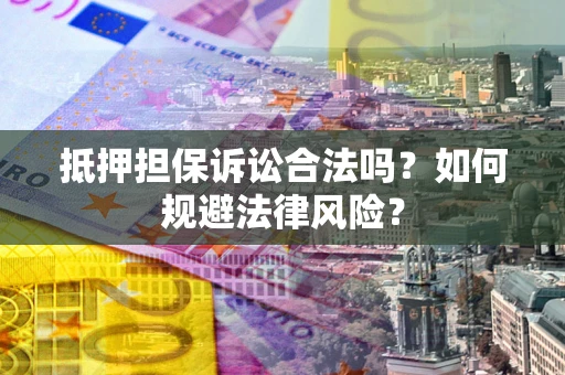 北京抵押担保诉讼合法吗？如何规避法律风险？