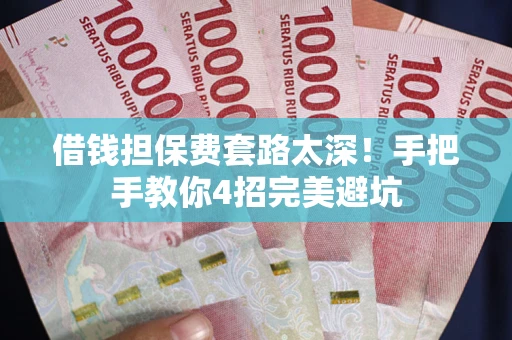 北京借钱担保费套路太深！手把手教你4招完美避坑