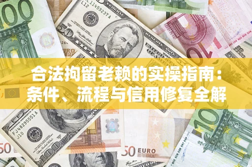 北京合法拘留老赖的实操指南:条件、流程与信用修复全解析 北京合法拘留老赖的实操指南:条件、流程与信用修复全解析