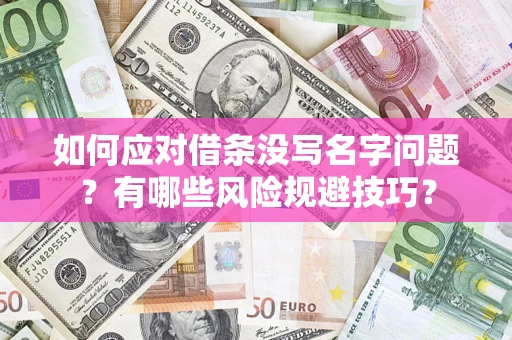 北京如何应对借条没写名字问题？有哪些风险规避技巧？